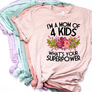 Mom of 4 Shirt, Funny Mom Shirt, Mom of 4, Mom of 4 Kids, Whats Your Superpower, Mama Tee, Mama T Shirt, Mama Shirt, Mom 4  - Item 7098