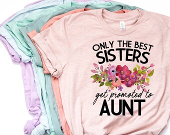 Aunt Gift, New Aunt, Aunt Shirt, Aunt T Shirt, Aunt TShirt, Aunt Gift Idea, Aunt Tee, Only the Best Sisters Get Promoted to Aunt -Item 6087