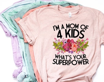 Mom of 4 Shirt, Funny Mom Shirt, Mom of 4, Mom of 4 Kids, Whats Your Superpower, Mama Tee, Mama T Shirt, Mama Shirt, Mom 4  - Item 7098