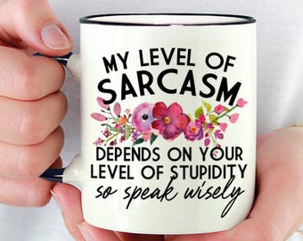 Funny Coffee Mug for a Friend, Sarcastic Coffee Mug, My Level of Sarcasm Depends on Your Level of Stupidity, Speak Wisely Mug - Item 6018