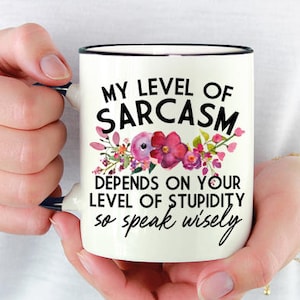 Funny Coffee Mug for a Friend, Sarcastic Coffee Mug, My Level of Sarcasm Depends on Your Level of Stupidity, Speak Wisely Mug - Item 6018