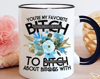 Best Friends Mug, Best Friend Gift, You're My Favorite Bitch to Bitch About Bitches With, Best Bitch, Favorite Bitch, Bitch Mug - Item 6114