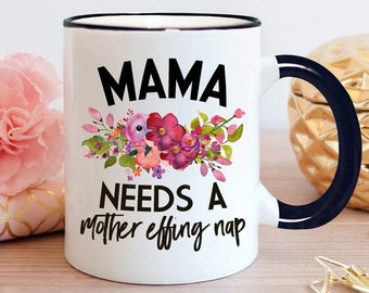 Mama Mug, Mama Needs a Mother Effing Nap Mug, Tired Mama, Funny New Mom Mug, New Mom Gift, Funny Mama Mug, Mom Life Mug, New Mom - Item 6074