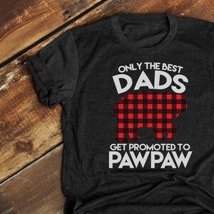 Pawpaw Shirt, Paw Paw, Pawpaw Shirt, Only the Best Dads Get Promoted to Pawpaw, New Pawpaw, Pregnancy Reveal, Promoted to Pawpaw - Item 7046