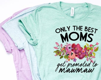 Mawmaw Shirt, Maw Maw, First Time Mawmaw, Mawmaw Shirt, Baby Reveal Shirt, Mawmaw Gift, Only the Best Moms Get Promoted to Mawmaw -Item 6046