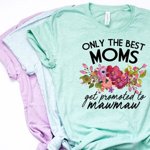 Mawmaw Shirt, Maw Maw, First Time Mawmaw, Mawmaw Shirt, Baby Reveal Shirt, Mawmaw Gift, Only the Best Moms Get Promoted to Mawmaw -Item 6046
