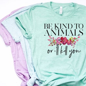 Animal Rights Shirt, Animal Rescuer, Be Kind to Animals or I&#39;ll Kill You, Animal Rescue, Animal Lover, Pastel Shirt, Bella Canvas- Item 6000