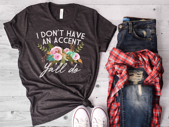 Southern Accent, Southern Mama, Southern Shirt, Southern Girl, Southern Mom, I Don't Have an Accent Y'all Do, Bella Canvas - Item 6003