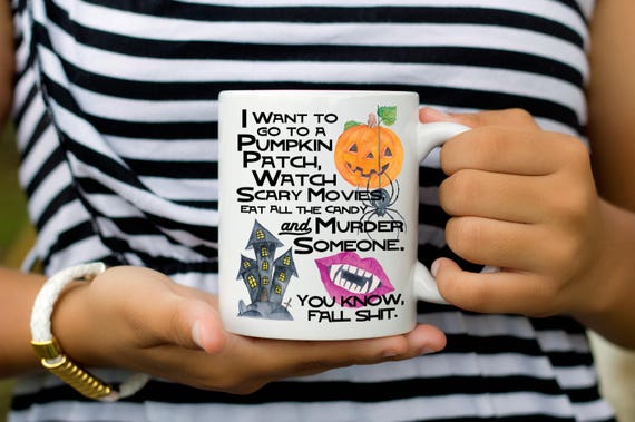 Funny Halloween Coffee Cup - I Want to Go to a Pumpkin Patch - Fall Shit Coffee Cup - 11 oz Ceramic Mug - Item 4052