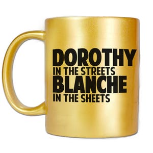 Dorothy in the Streets Blanche in the Sheets Golden Coffee Mug, 80s TV Mug, Dorothy Blanche Mug, Metallic 11 oz Gold Ceramic Mug - Item 2687