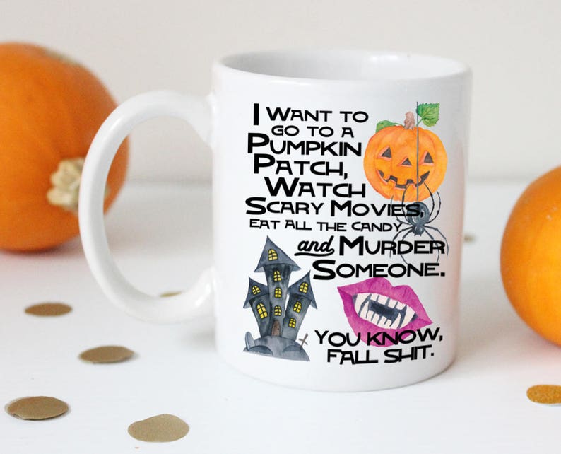 May include: White ceramic mug with a black and white illustration of a haunted house, a pumpkin, a spider, and a pair of lips with fangs. The text on the mug reads "I want to go to a pumpkin patch, watch scary movies, eat all the candy and murder someone. You know, fall shit."