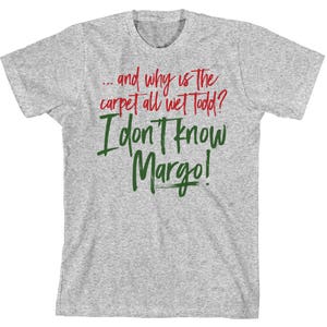 Funny Christmas Saying T Shirt - Why is the Carpet All Wet Todd? I Don't Know Margo! - Unisex Fit Cotton Tee Shirt - Item 4064