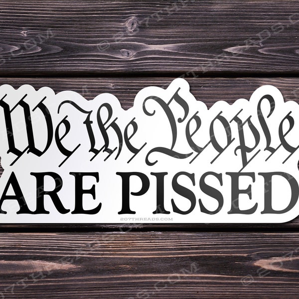 We The People Are Pissed Off Sticker - Window Decal Bumper Sticker Trump Constitution Decal USA America Patriotic USA Freedom Liberty