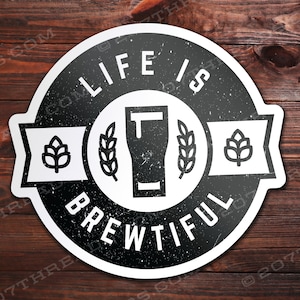 Life Is Brewtiful Funny Beer Sticker Decal. Guinness Sign Stout Brewmaster Brewery Craft Beverage Support Drink Local Beer Gift for Brewers