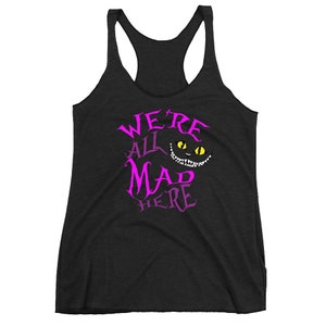 We're All Mad Here Women's Racerback Tank Top for Fans of Alice in Wonderland - Cheshire Cat Tank Top - Mad Hatter Tank Top