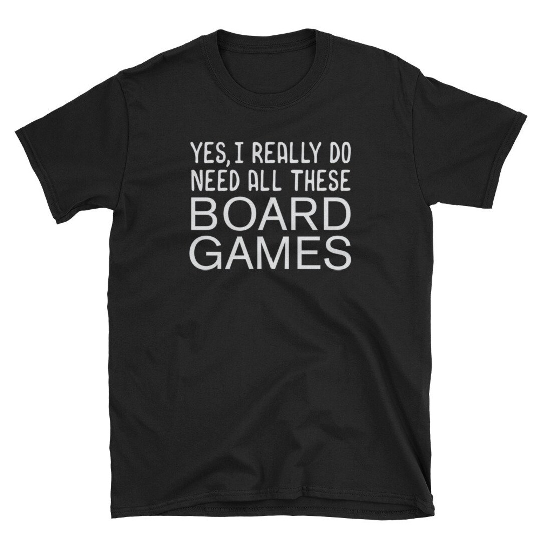 Yes I Really Do Need All These Board Games Unisex T-shirt - Etsy