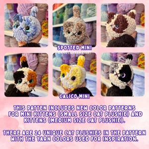 May include: A collection of handmade crochet cat plushies in various colors and patterns. The image includes a blue, brown, calico, and black and white cat. The text reads "Spotted Mini" and "Calico Mini". The pattern includes new color patterns for mini kittens and kittens.