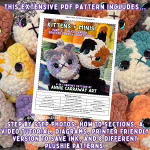 May include: A crochet pattern for kittens and mini plushies. The pattern includes step-by-step photos, video tutorials, diagrams, and printer-friendly versions. The pattern features calico, tuxedo, spotted ears, and solid color designs.
