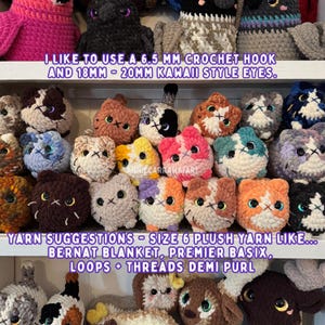 May include: A collection of handmade crochet cat plushies in various colors, including pink, brown, and blue, displayed on shelves. The text on the image reads: "I LIKE TO USE A 6.5 MM CROCHET HOOK AND 18MM - 20MM KAWAII STYLE EYES." and "YARN SUGGESTIONS - SIZE 6 PLUSH YARN LIKE... BERNAT BLANKET, PREMIER BASIX, LOOPS + THREADS DEMI PURL."