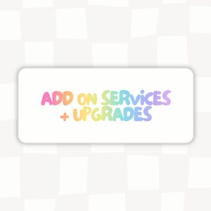 May include: A white rectangular graphic with rounded corners features the text "ADD ON SERVICES + UPGRADES" in a rainbow gradient color scheme. The background is a light checkered pattern.