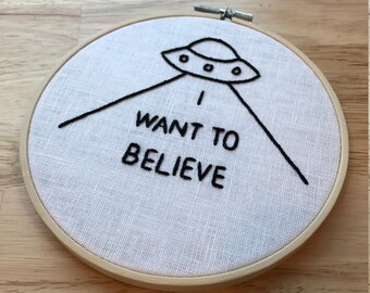 I Want to Believe Embroidery Hoop Art