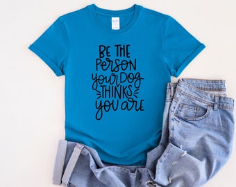 Soyez la personne que votre chien pense que vous êtes T-shirt