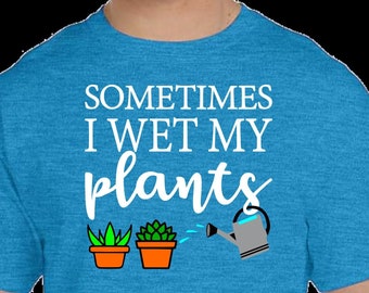 Garden Shirt, Sometimes I Wet My Plants, Funny Plant Shirt,Gardening Shirt,Garden Shirt,Green Thumb Shirt,Cactus Shirt