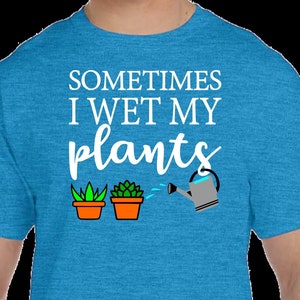 Garden Shirt, Sometimes I Wet My Plants, Funny Plant Shirt,Gardening Shirt,Garden Shirt,Green Thumb Shirt,Cactus Shirt