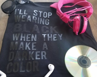 Ill Stop Wearing Black - Cool Shirt,Graphic Tee,Funny T-shirt,Shirts For Women,Kids Shirts,Men's Shirt,Funny Tee,Music,Concert Shirt