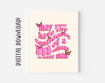 Retro Art Print, May You Have The Confidence Of A Mediocre White Man, Baddie Wall Decor, Instant Download