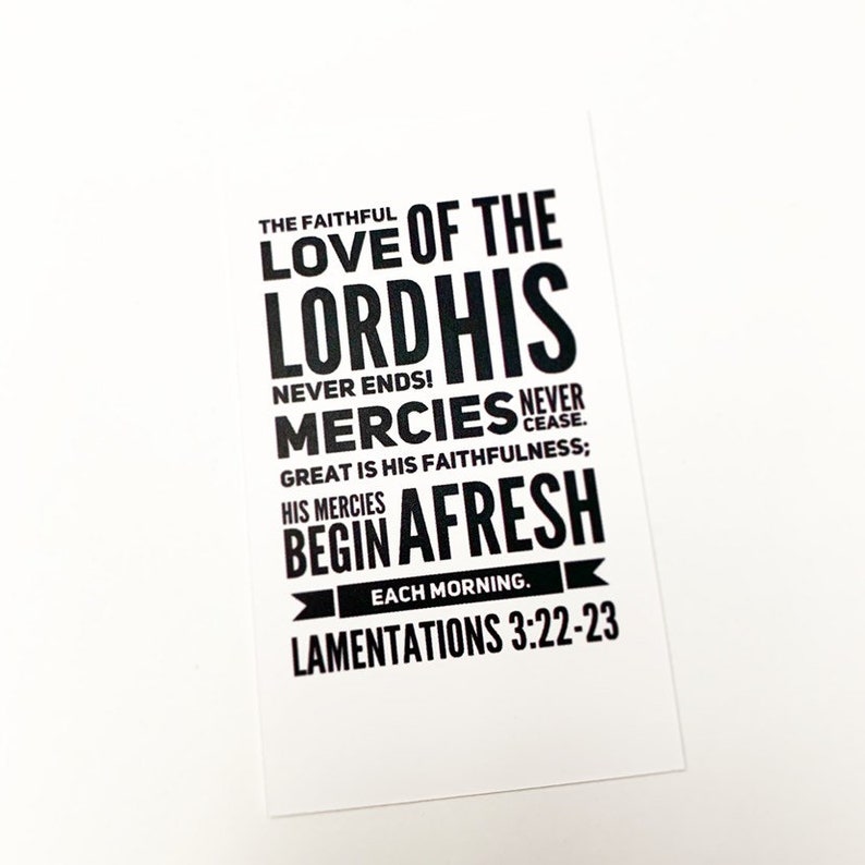 May include: Black and white typography print with the text "The faithful love of the Lord His mercies never ends! Great is His faithfulness; His mercies begin afresh each morning. Lamentations 3:22-23"