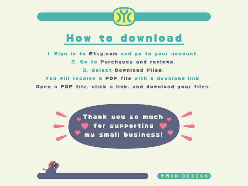 May include: A light green and yellow illustration with the text "How to download" and instructions on how to download digital files from Etsy. The text "Thank you so much for supporting my small business!" is in a speech bubble with pink hearts.
