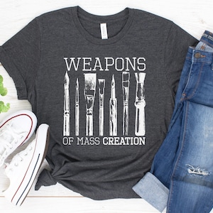 Weapons Of Mass Creation Shirt / Tank Top / Hoodie / Artist Shirt / Painter Shirt / Gift for Artist / Art Teacher Shirt / Art Student Shirt