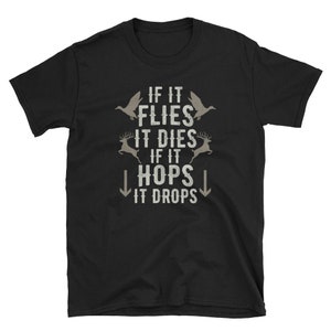If It Flies It Dies If It Hops It Drops Duck Deer T ShirtHunting Fishing Hunter Hisherman Duck Deer Hog Turkey Pheasant Bird Fly Fishing