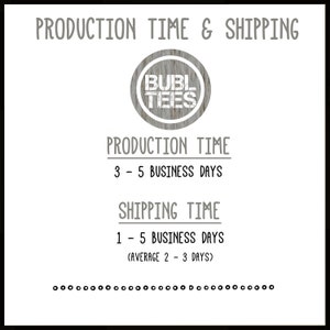 May include: A graphic with the text "PRODUCTION TIME & SHIPPING" and a logo that says "BUBL TEES". The text below the logo says "PRODUCTION TIME 3-5 BUSINESS DAYS SHIPPING TIME 1-5 BUSINESS DAYS (AVERAGE 2-3 DAYS)"
