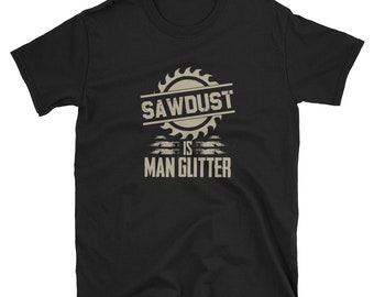 Sawdust Is Man Glitter Funny Woodworking T Shirt fathers day best dad new dad father of the bride father of the groom best gift for daddy