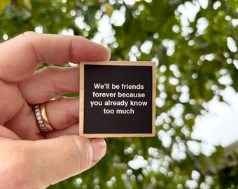 Peut inclure: Une petite pancarte en bois avec du texte noir qui dit "We'll be friends forever because you already know too much".
