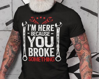 I/'M HERE BECAUSE YOU BROKE SOMETHING FIX Unisex Adult T-Shirt Tee Top