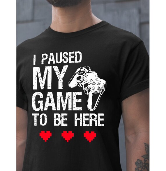 Gaming T-shirt Gift for Him,Video Game T-shirt, I Paused My Game To Be Here Apparel Gamer Shirt Fathers Day Gift Gamer Groomsmen Outfit