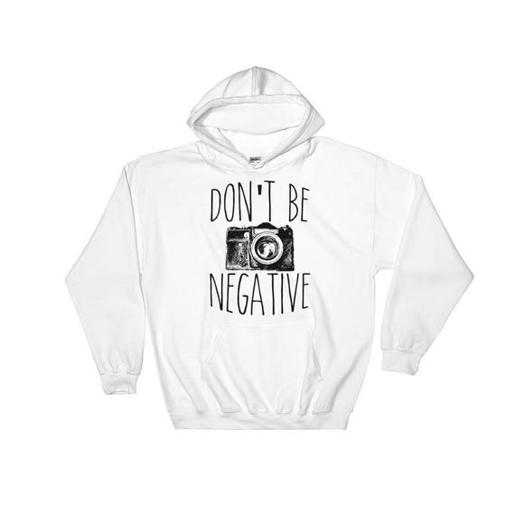 Don't Be Negative Funny Photography Hoodie Sweatshirt | Etsy