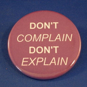 Don&#39;t Complain Don&#39;t Explain BUTTON pin pinback badge punk  Large 2 1/4&quot;   Brand New!     philosophy  EXISTENTIAL  state of mind  leadership