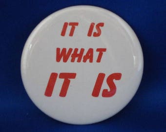 It Is What It Is   BUTTON pin pinback badge punk  Large 2 1/4"   Brand New!    philosophy EXISTENTIAL state of mind laissez-faire  New York