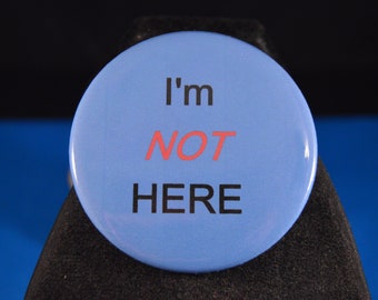 I'm Not Here  BUTTON  pin pinback punk badge humor fun funny joke sarcasm wit witty invisible identity philosophy psychology