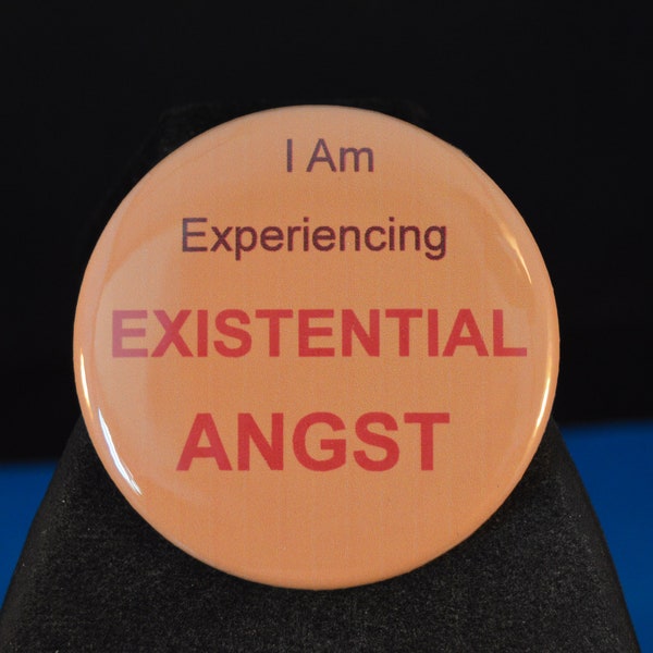 I Am Experiencing EXISTENTIAL ANGST  BUTTON   terror identity philosophy psychology literature fear dread Camus Sartre modern world realism