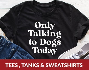 Dog Lover Shirt - Only Talking to Dogs Today - dog shirts, funny animal tshirt for dog lovers, antisocial shirt, animal lover dog mom
