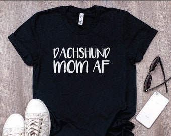 Womens Dachshund Mom AF Shirt | Cute Pet Lover TShirt, Funny Dog Shirt, Gift for doxie mom, dog mom, dog mama, wiener dog mom, dog mom af