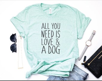 All You Need is Love and a Dog Tee | Womens dog shirts, funny dog tshirt, t-shirt for dog lovers, cute dog shirt, pet lover shirt, dog mom
