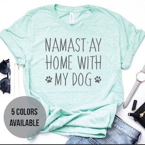 Dog Mom Shirt | Namaste Home with my Dog Shirt | Cute animal lover shirt, funny dog shirt, t-shirt for dog lovers, dog mama tee, puppy mom