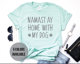 Dog Mom Shirt | Namaste Home with my Dog Shirt | Cute animal lover shirt, funny dog shirt, t-shirt for dog lovers, dog mama tee, puppy mom
