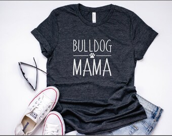 Dog Mom Shirt | Bulldog Mama Shirt | Cute Pet Lover TShirt, Funny Dog Shirt, Gift for Bulldog Mom, dog mama, bulldog shirt, cute graphic tee